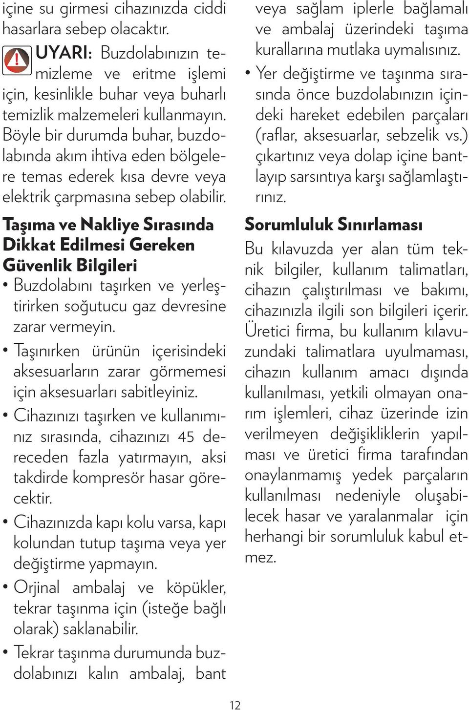 Taşıma ve Nakliye Sırasında Dikkat Edil mesi Gereken Güvenlik Bilgileri Buzdolabını taşırken ve yerleştirirken so ğutucu gaz devresine zarar vermeyin.