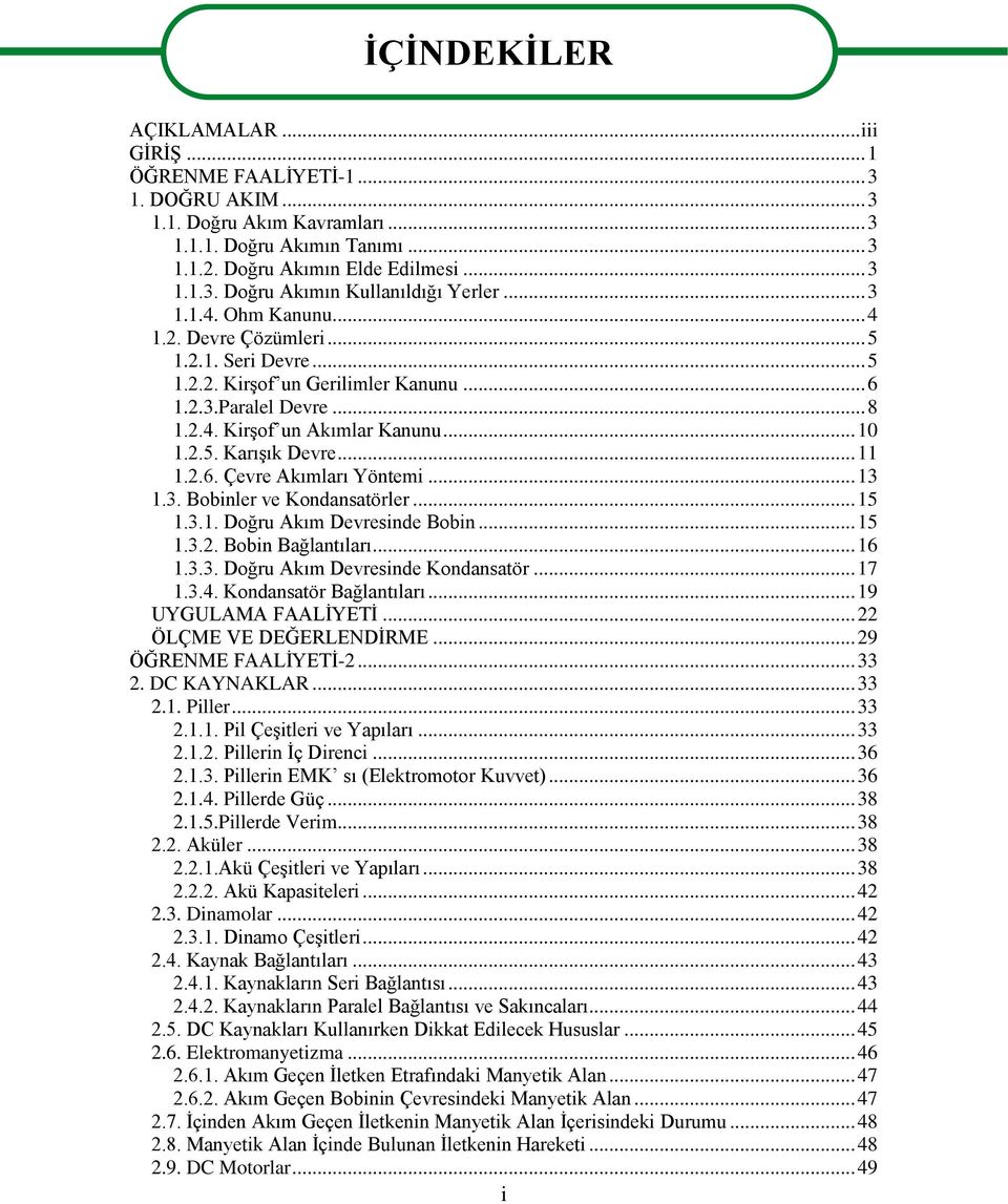 .. 3.3. Bobinler ve Kondansatörler... 5.3.. Doğru Akım Devresinde Bobin... 5.3.. Bobin Bağlantıları... 6.3.3. Doğru Akım Devresinde Kondansatör... 7.3.4. Kondansatör Bağlantıları.