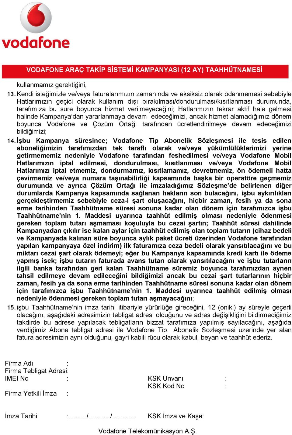 süre boyunca hizmet verilmeyeceğini; Hatlarımızın tekrar aktif hale gelmesi halinde Kampanya dan yararlanmaya devam edeceğimizi, ancak hizmet alamadığımız dönem boyunca Vodafone ve Çözüm Ortağı