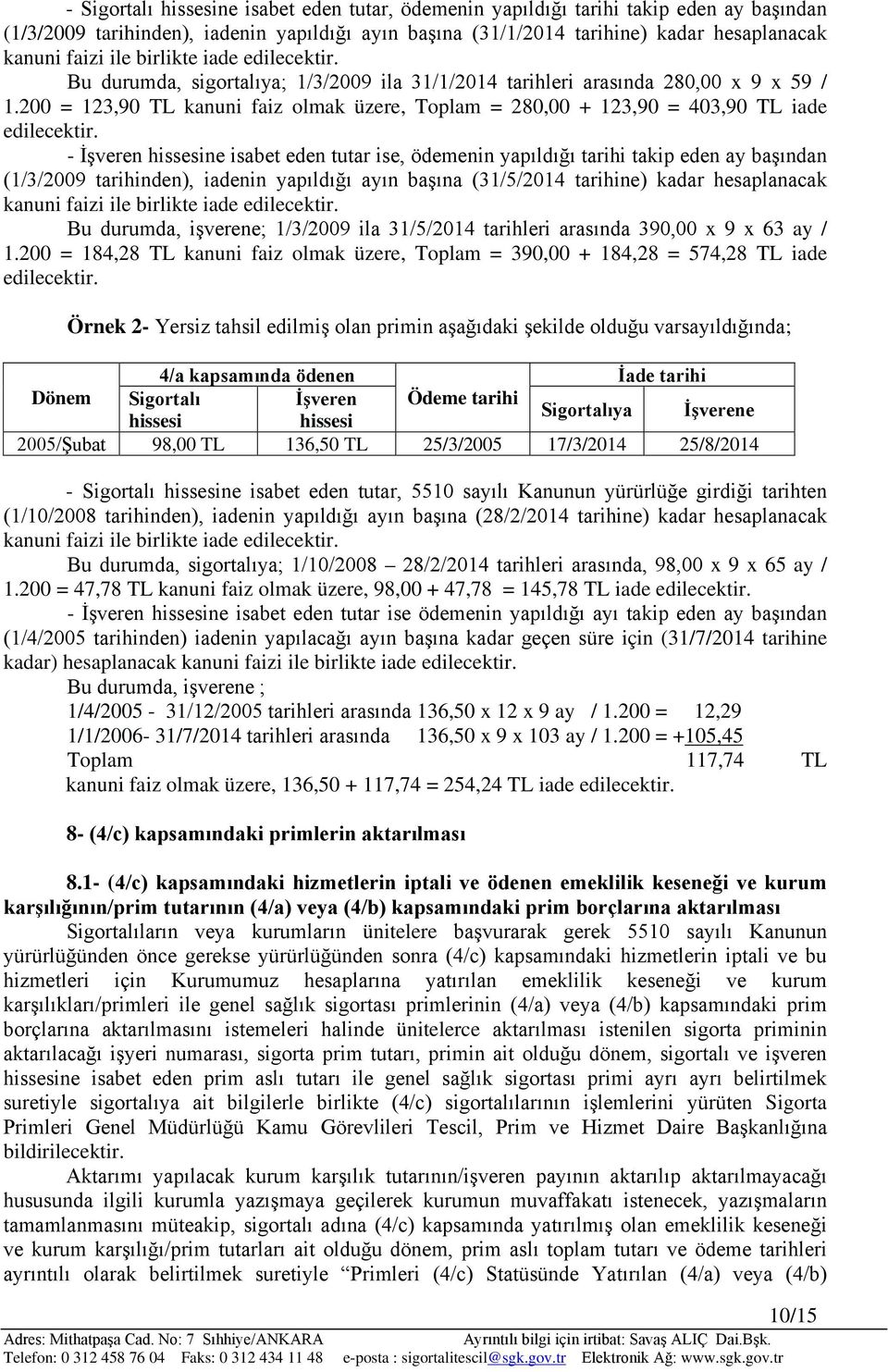 200 = 123,90 TL kanuni faiz olmak üzere, Toplam = 280,00 + 123,90 = 403,90 TL iade edilecektir.