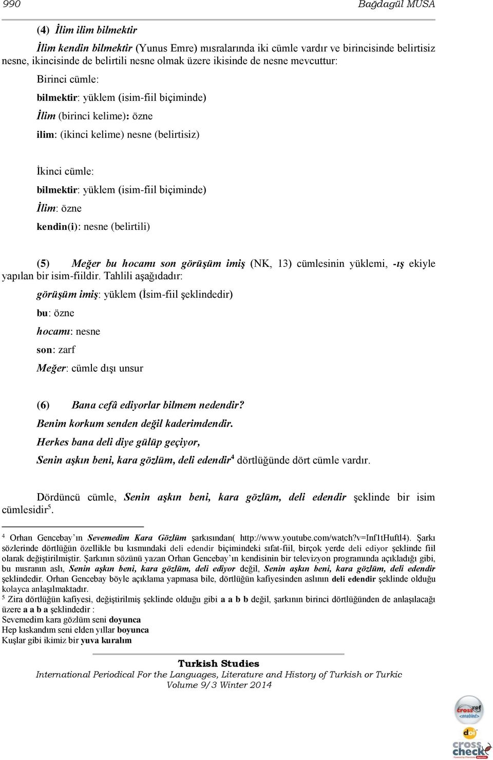 İlim: özne kendin(i): nesne (belirtili) (5) Meğer bu hocamı son görüşüm imiş (NK, 13) cümlesinin yüklemi, -ış ekiyle yapılan bir isim-fiildir.