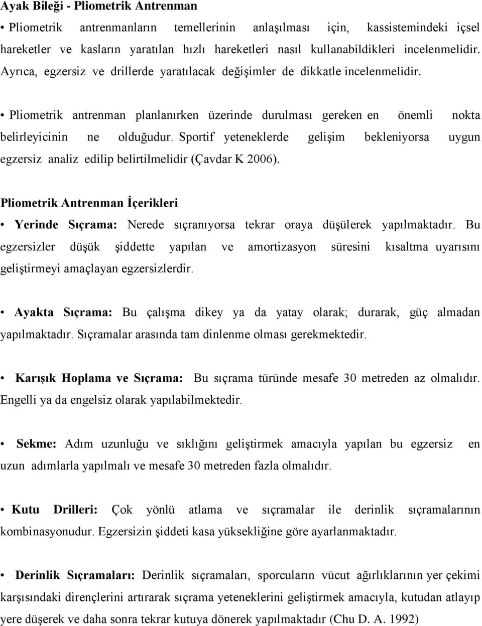 Pliometrik antrenman planlanırken üzerinde durulması gereken en önemli nokta belirleyicinin ne olduğudur.