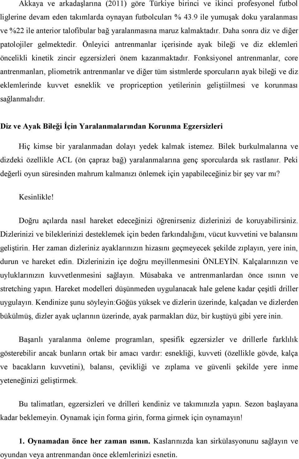 Önleyici antrenmanlar içerisinde ayak bileği ve diz eklemleri öncelikli kinetik zincir egzersizleri önem kazanmaktadır.