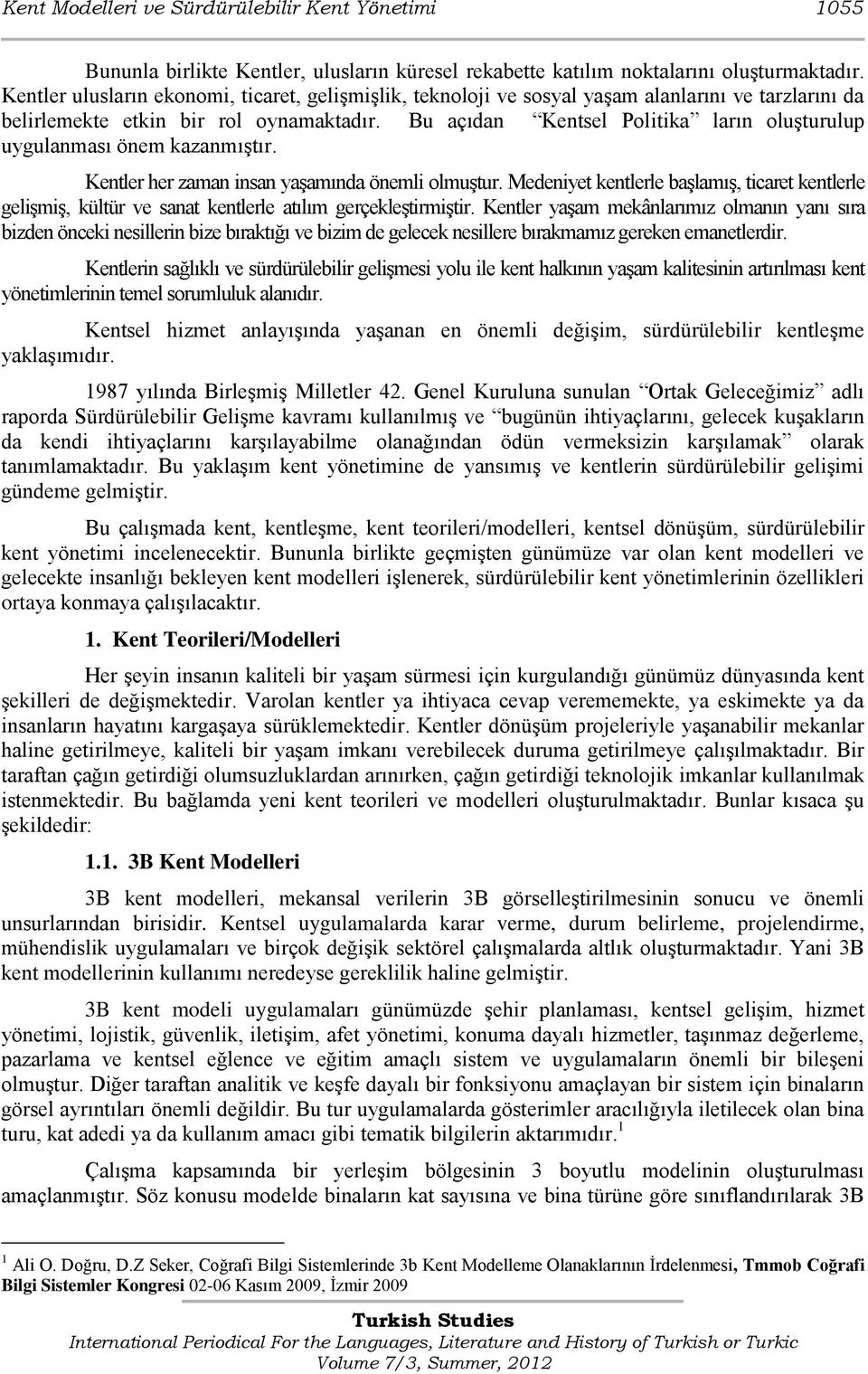 Bu açıdan Kentsel Politika ların oluģturulup uygulanması önem kazanmıģtır. Kentler her zaman insan yaģamında önemli olmuģtur.