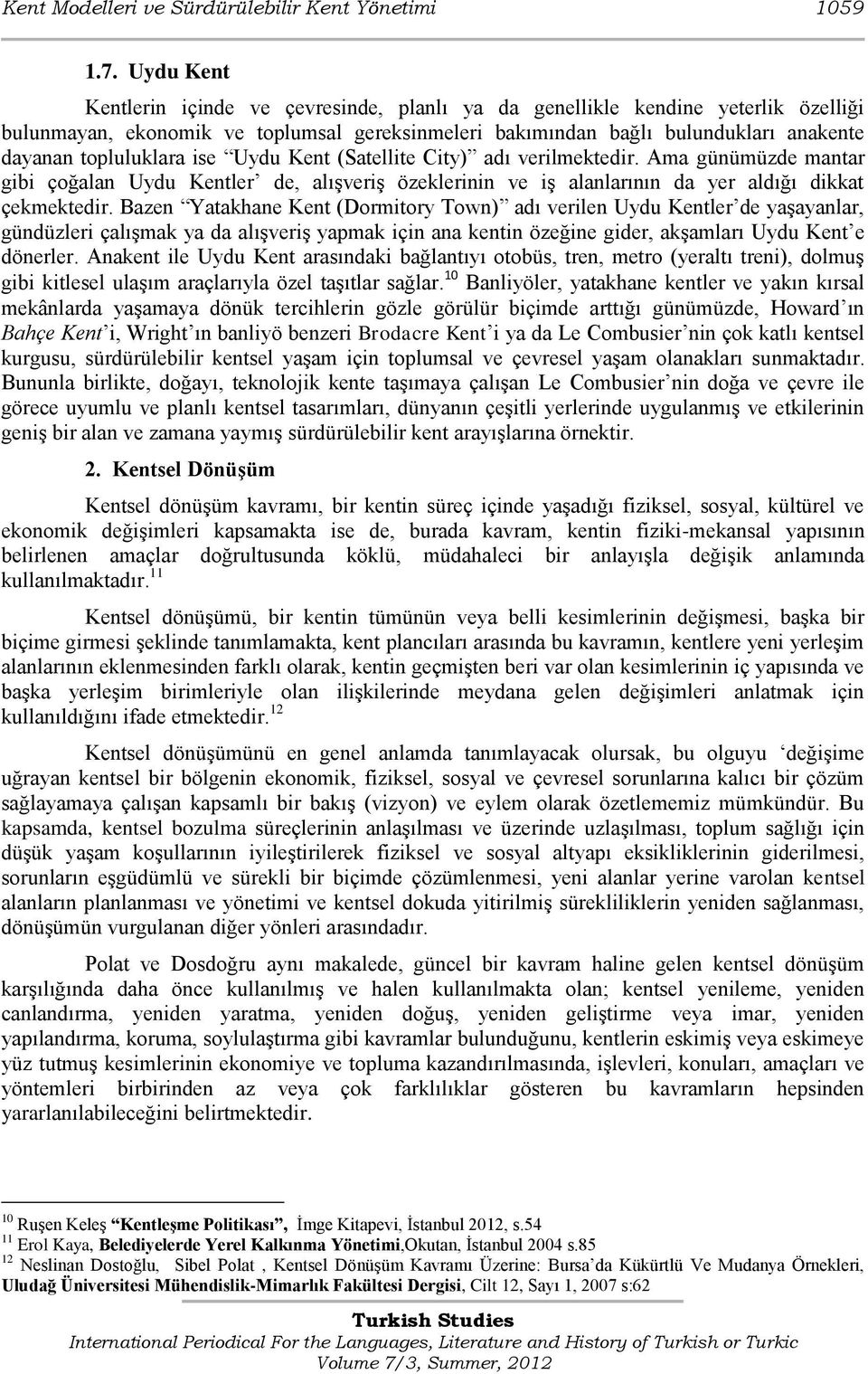 topluluklara ise Uydu Kent (Satellite City) adı verilmektedir. Ama günümüzde mantar gibi çoğalan Uydu Kentler de, alıģveriģ özeklerinin ve iģ alanlarının da yer aldığı dikkat çekmektedir.