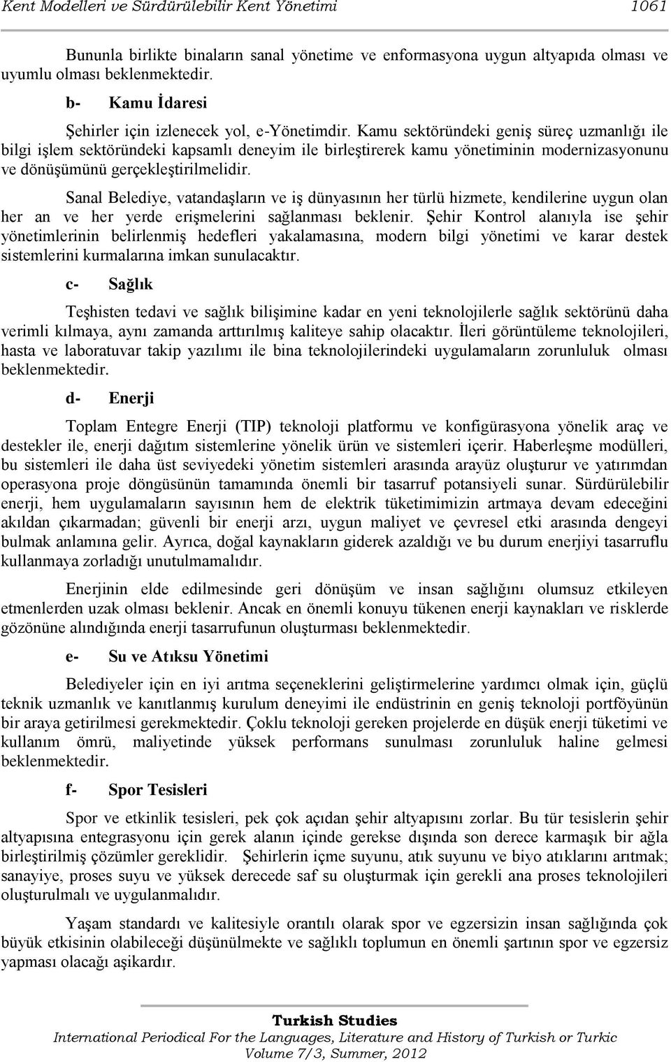 Kamu sektöründeki geniģ süreç uzmanlığı ile bilgi iģlem sektöründeki kapsamlı deneyim ile birleģtirerek kamu yönetiminin modernizasyonunu ve dönüģümünü gerçekleģtirilmelidir.