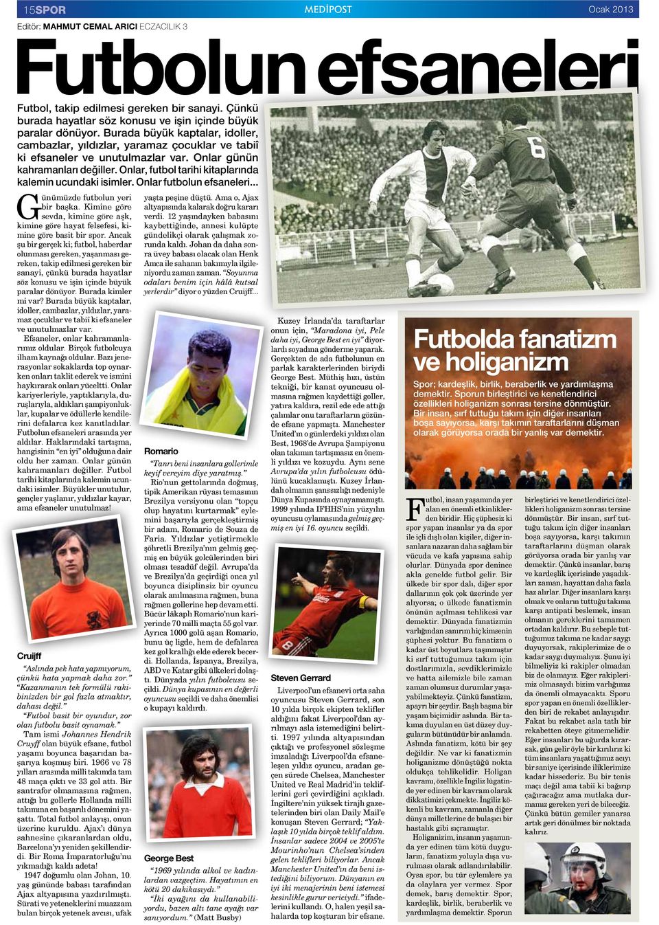 Onlar, futbol tarihi kitaplarında kalemin ucundaki isimler. Onlar futbolun efsaneleri Günümüzde futbolun yeri bir başka.