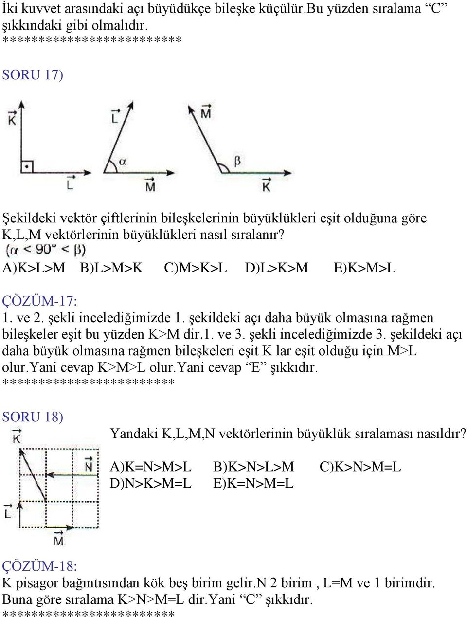 A)K>L>M B)L>M>K C)M>K>L D)L>K>M E)K>M>L ÇÖZÜM-17: 1. ve 2. şekli incelediğimizde 1. şekildeki açı daha büyük olmasına rağmen bileşkeler eşit bu yüzden K>M dir.1. ve 3. şekli incelediğimizde 3.