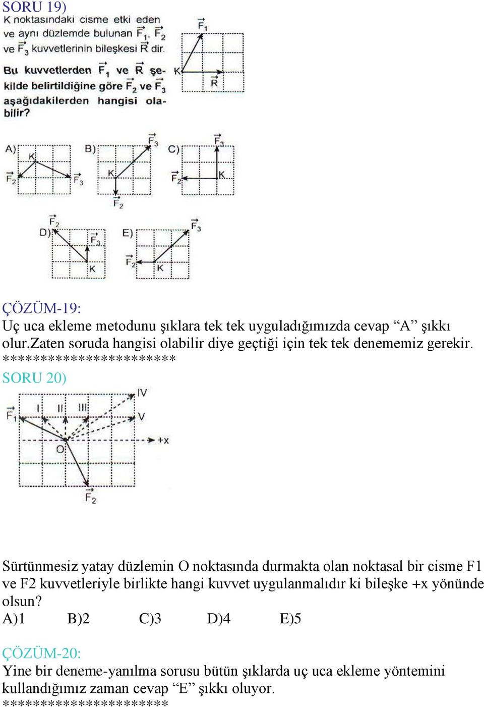 *********************** SORU 20) Sürtünmesiz yatay düzlemin O noktasında durmakta olan noktasal bir cisme F1 ve F2 kuvvetleriyle