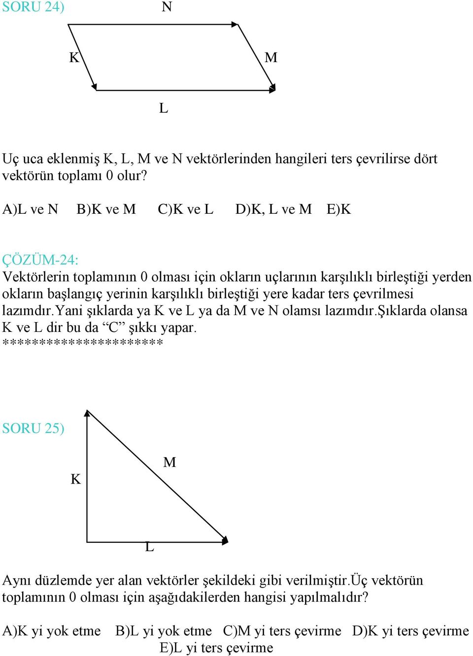 birleştiği yere kadar ters çevrilmesi lazımdır.yani şıklarda ya K ve L ya da M ve N olamsı lazımdır.şıklarda olansa K ve L dir bu da C şıkkı yapar.