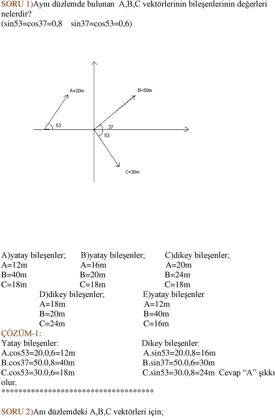 C=18m D)dikey bileşenler; E)yatay bileşenler A=18m A=12m B=20m B=40m C=24m C=16m ÇÖZÜM-1: Yatay bileşenler: Dikey bileşenler: A.cos53=20.