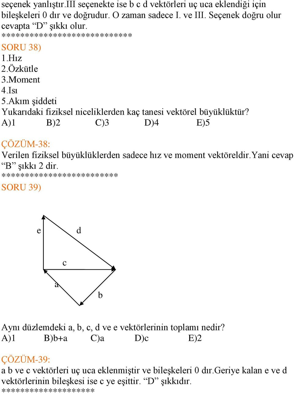 A)1 B)2 C)3 D)4 E)5 ÇÖZÜM-38: Verilen fiziksel büyüklüklerden sadece hız ve moment vektöreldir.yani cevap B şıkkı 2 dir.