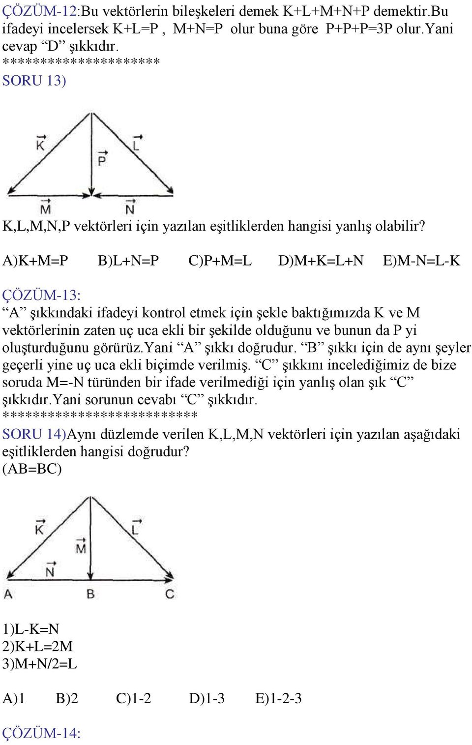 A)K+M=P B)L+N=P C)P+M=L D)M+K=L+N E)M-N=L-K ÇÖZÜM-13: A şıkkındaki ifadeyi kontrol etmek için şekle baktığımızda K ve M vektörlerinin zaten uç uca ekli bir şekilde olduğunu ve bunun da P yi