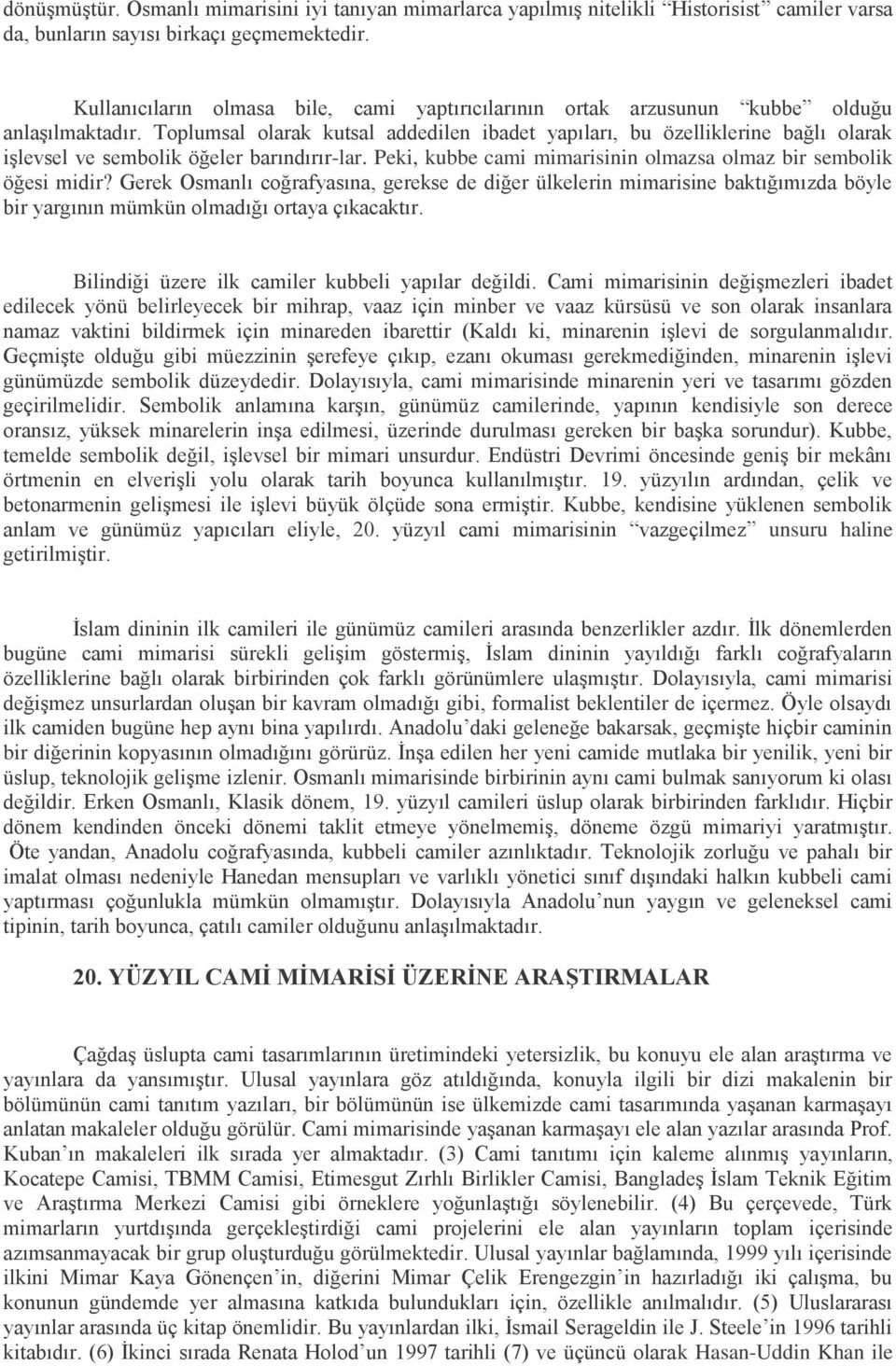 Toplumsal olarak kutsal addedilen ibadet yapıları, bu özelliklerine bağlı olarak işlevsel ve sembolik öğeler barındırır-lar. Peki, kubbe cami mimarisinin olmazsa olmaz bir sembolik öğesi midir?