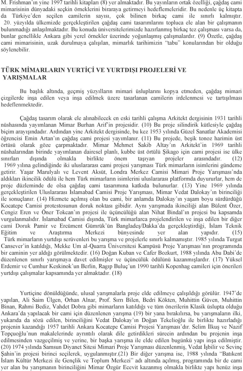 yüzyılda ülkemizde gerçekleştirilen çağdaş cami tasarımlarını topluca ele alan bir çalışmanın bulunmadığı anlaşılmaktadır.