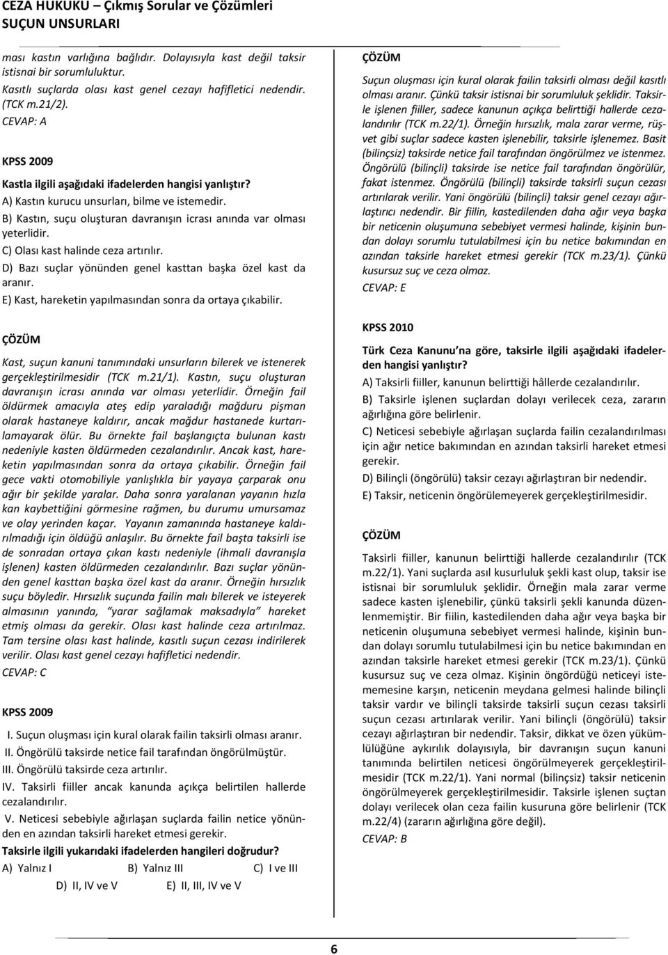 C) Olası kast halinde ceza artırılır. D) Bazı suçlar yönünden genel kasttan başka özel kast da aranır. E) Kast, hareketin yapılmasından sonra da ortaya çıkabilir.