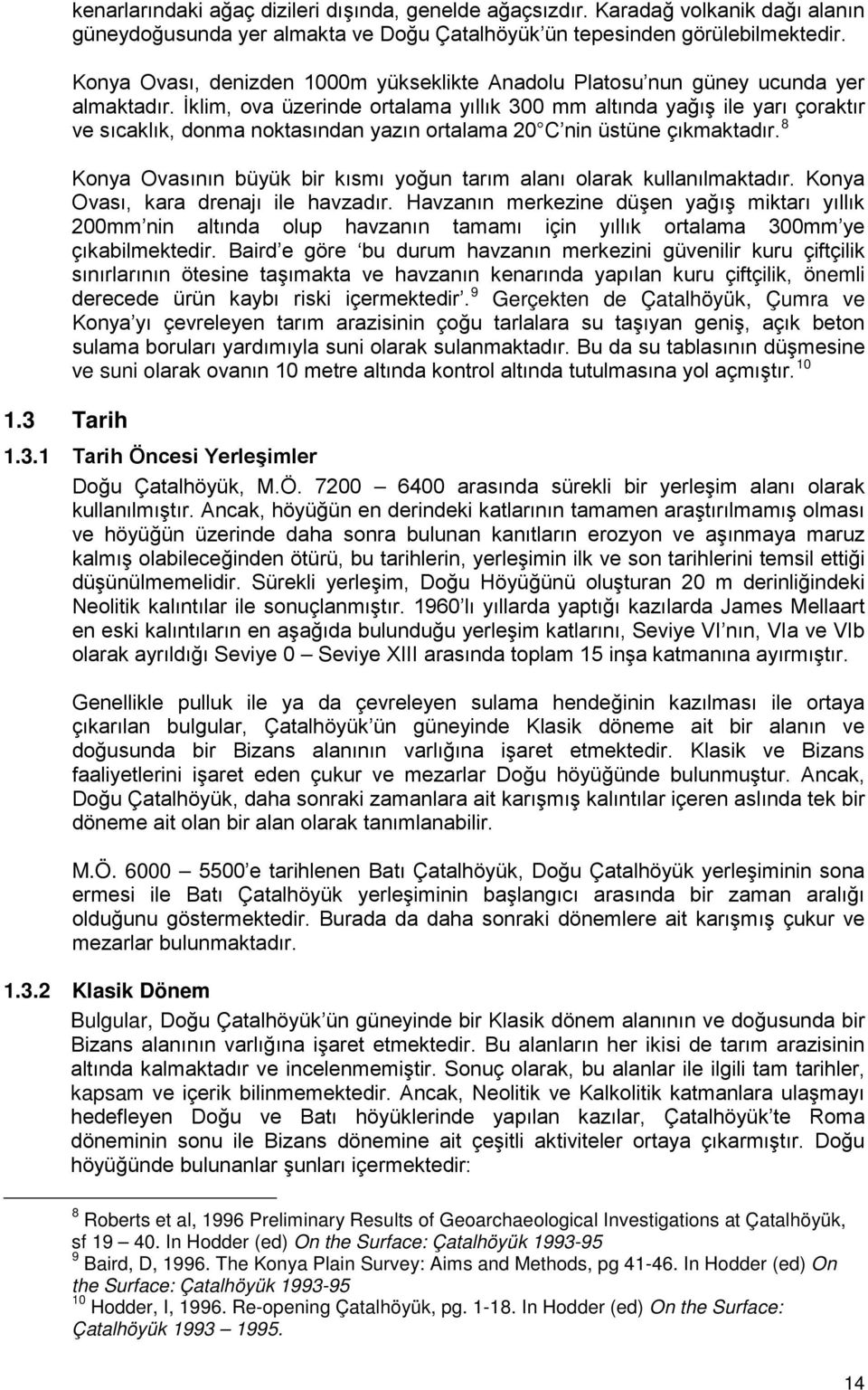 İklim, ova üzerinde ortalama yıllık 300 mm altında yağış ile yarı çoraktır ve sıcaklık, donma noktasından yazın ortalama 20 C nin üstüne çıkmaktadır.