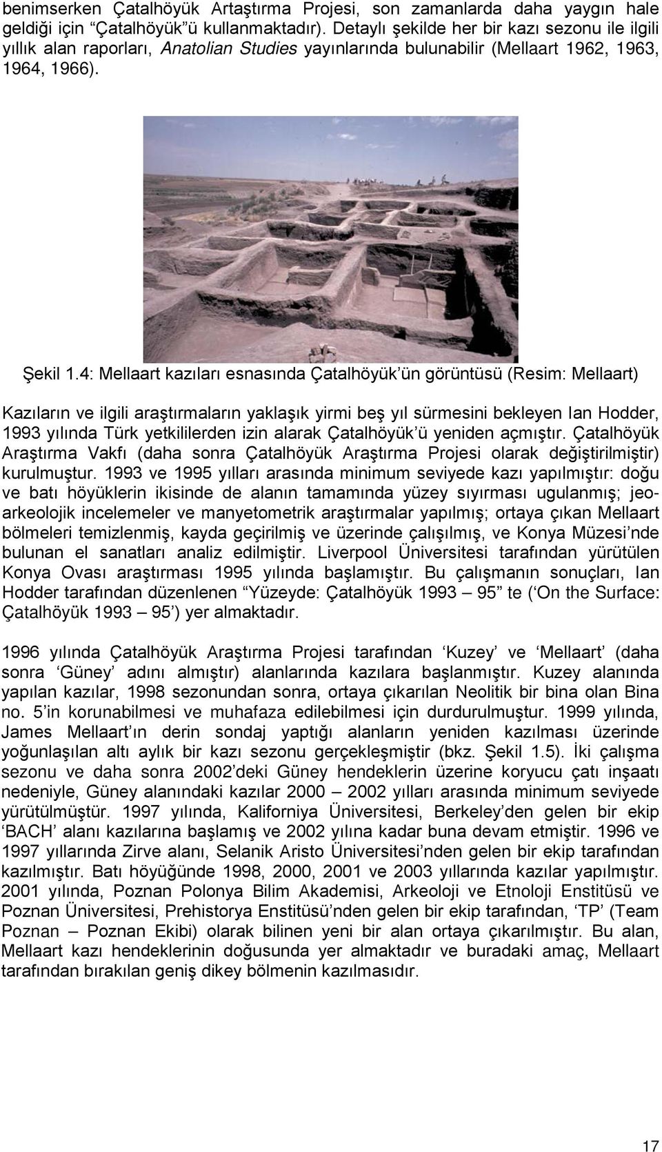 4: Mellaart kazıları esnasında Çatalhöyük ün görüntüsü (Resim: Mellaart) Kazıların ve ilgili araştırmaların yaklaşık yirmi beş yıl sürmesini bekleyen Ian Hodder, 1993 yılında Türk yetkililerden izin