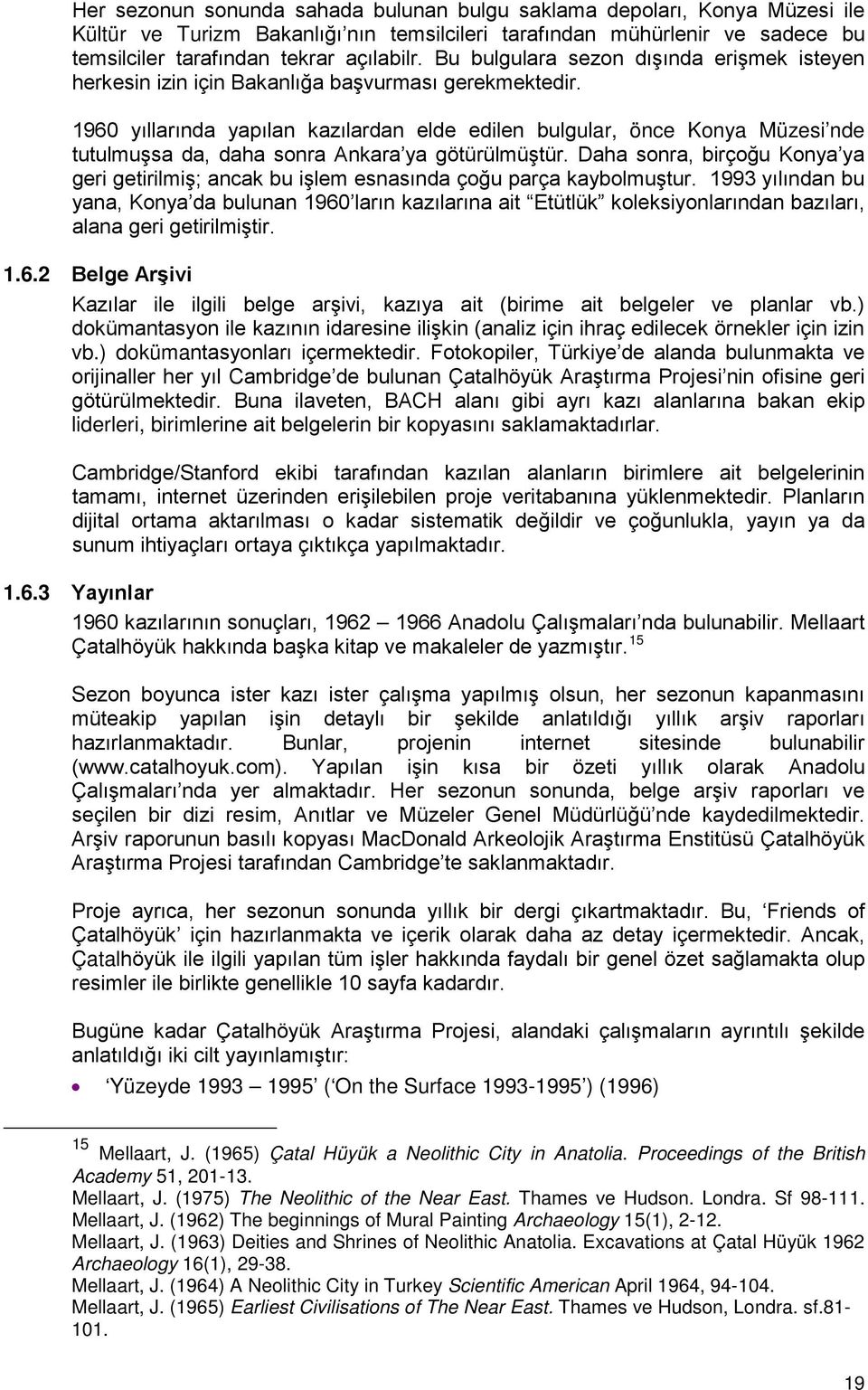 1960 yıllarında yapılan kazılardan elde edilen bulgular, önce Konya Müzesi nde tutulmuşsa da, daha sonra Ankara ya götürülmüştür.