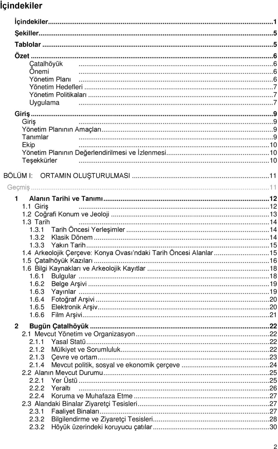 .. 11 1 Alanın Tarihi ve Tanımı... 12 1.1 Giriş... 12 1.2 Coğrafi Konum ve Jeoloji... 13 1.3 Tarih... 14 1.3.1 Tarih Öncesi Yerleşimler... 14 1.3.2 Klasik Dönem... 14 1.3.3 Yakın Tarih... 15 1.