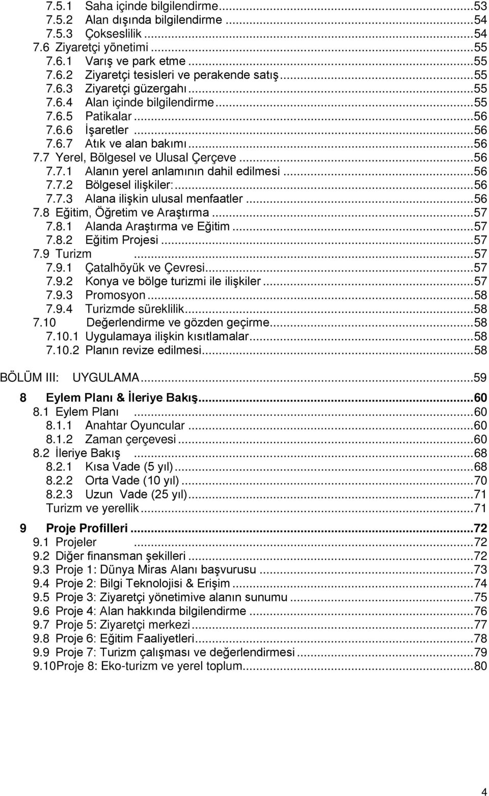 .. 56 7.7.2 Bölgesel ilişkiler:... 56 7.7.3 Alana ilişkin ulusal menfaatler... 56 7.8 Eğitim, Öğretim ve Araştırma... 57 7.8.1 Alanda Araştırma ve Eğitim... 57 7.8.2 Eğitim Projesi... 57 7.9 Turizm.