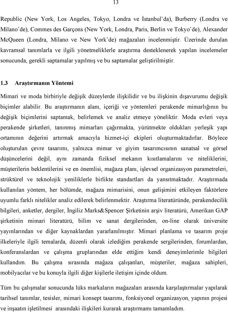 Üzerinde durulan kavramsal tanımlarla ve ilgili yönetmeliklerle araştırma desteklenerek yapılan incelemeler sonucunda, gerekli saptamalar yapılmış ve bu saptamalar geliştirilmiştir. 1.