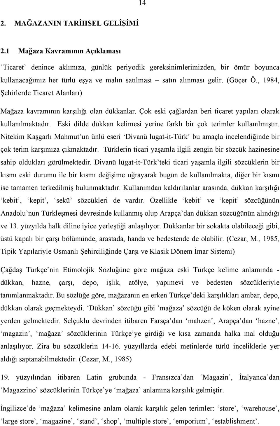 , 1984, Şehirlerde Ticaret Alanları) Mağaza kavramının karşılığı olan dükkanlar. Çok eski çağlardan beri ticaret yapıları olarak kullanılmaktadır.