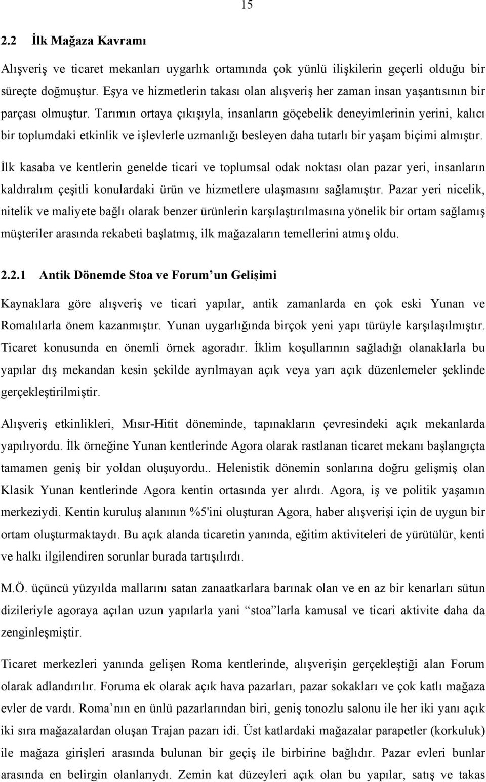 Tarımın ortaya çıkışıyla, insanların göçebelik deneyimlerinin yerini, kalıcı bir toplumdaki etkinlik ve işlevlerle uzmanlığı besleyen daha tutarlı bir yaşam biçimi almıştır.