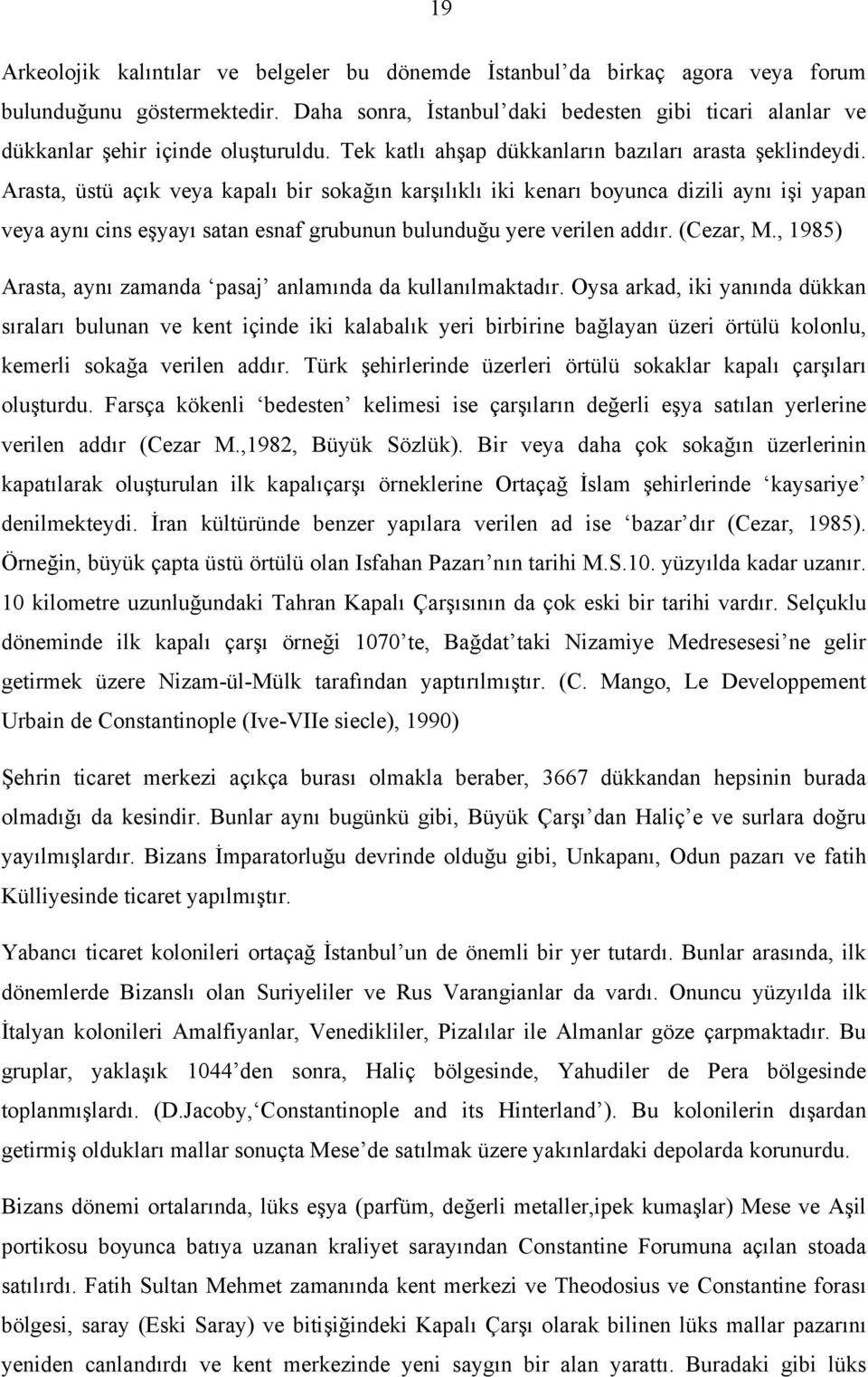 Arasta, üstü açık veya kapalı bir sokağın karşılıklı iki kenarı boyunca dizili aynı işi yapan veya aynı cins eşyayı satan esnaf grubunun bulunduğu yere verilen addır. (Cezar, M.