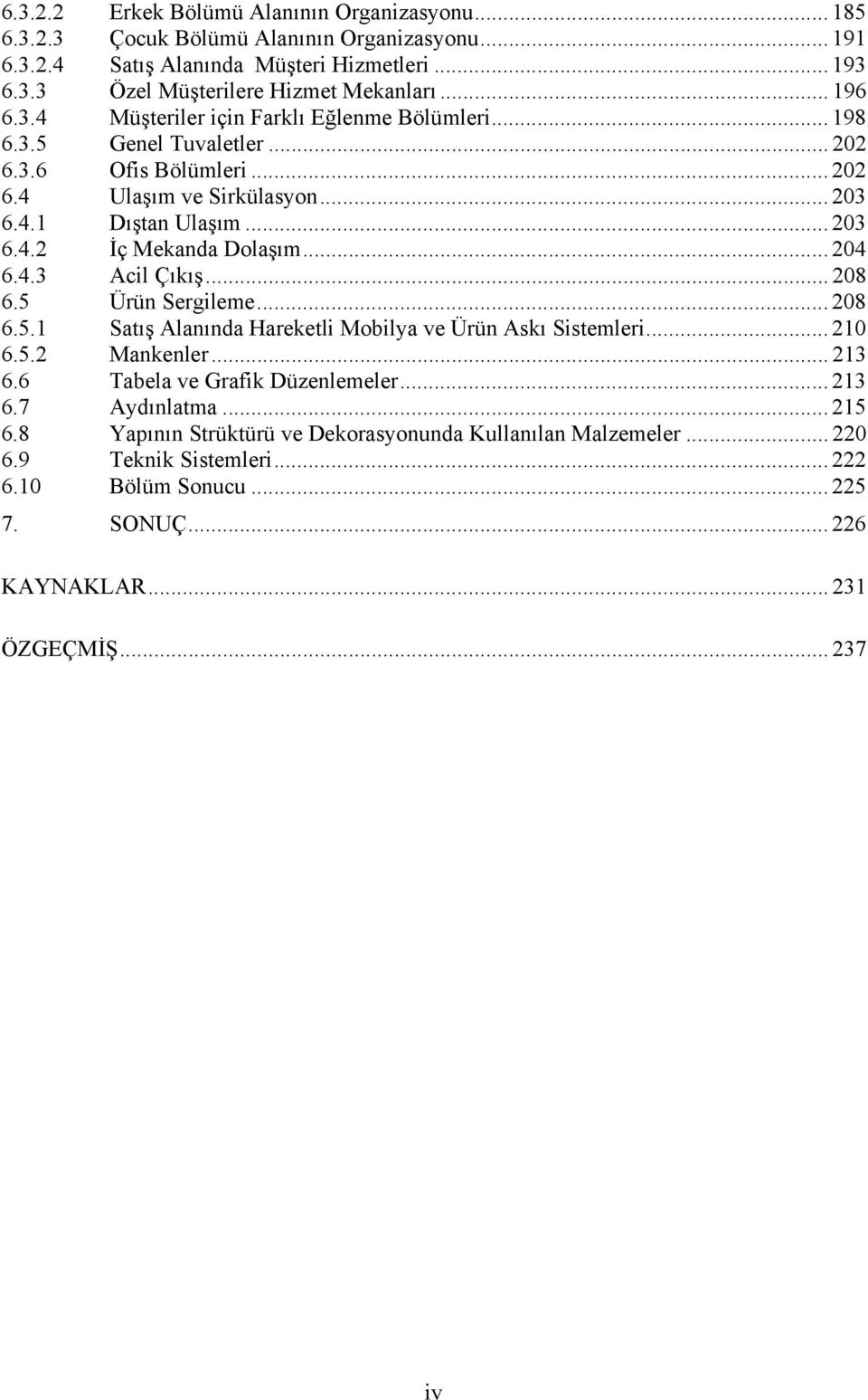 .. 204 6.4.3 Acil Çıkış... 208 6.5 Ürün Sergileme... 208 6.5.1 Satış Alanında Hareketli Mobilya ve Ürün Askı Sistemleri... 210 6.5.2 Mankenler... 213 6.6 Tabela ve Grafik Düzenlemeler... 213 6.7 Aydınlatma.