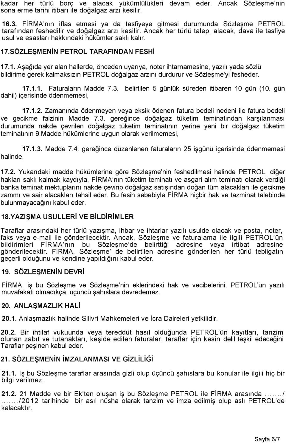 Ancak her türlü talep, alacak, dava ile tasfiye usul ve esasları hakkındaki hükümler saklı kalır. 17