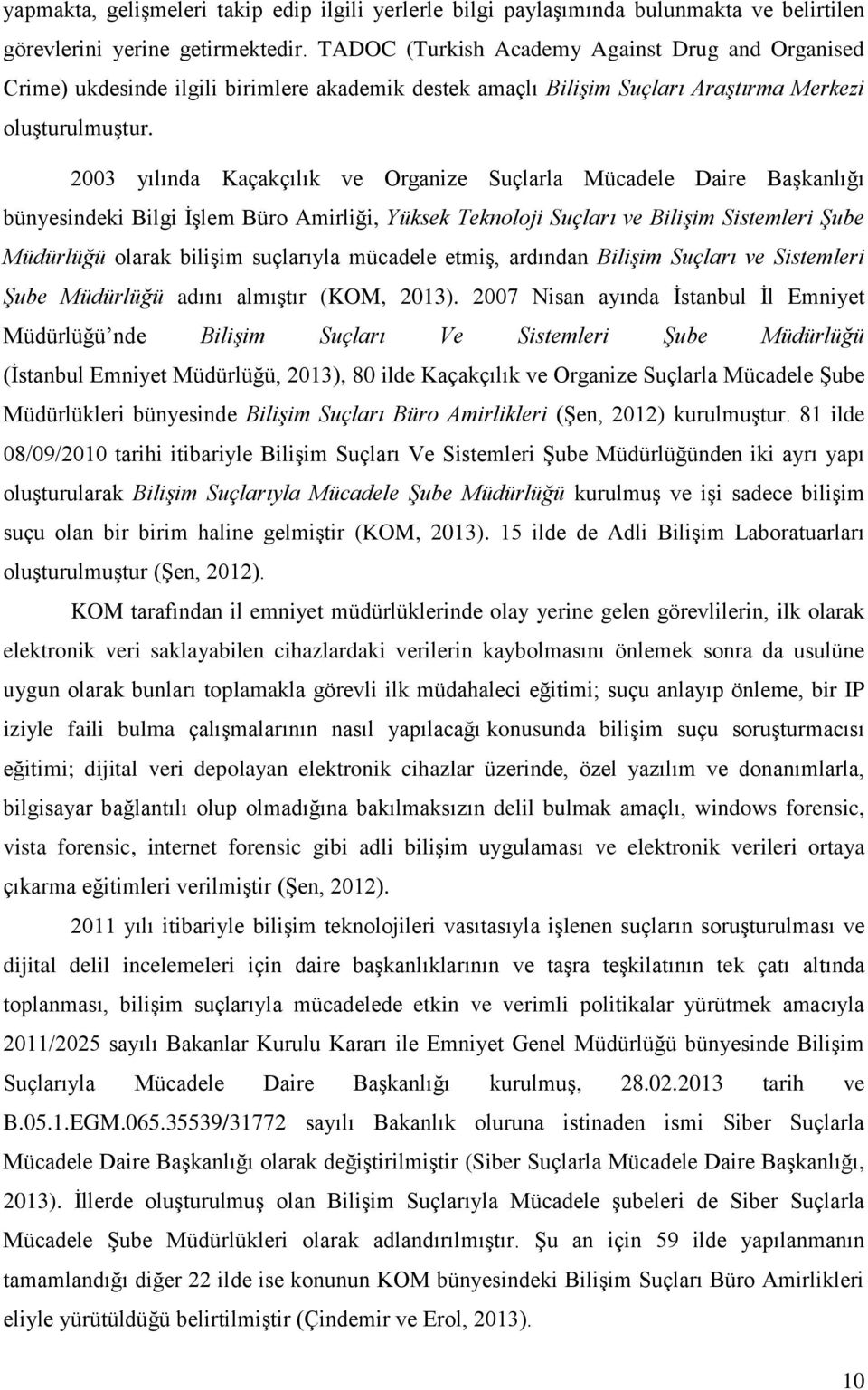 2003 yılında Kaçakçılık ve Organize Suçlarla Mücadele Daire Başkanlığı bünyesindeki Bilgi İşlem Büro Amirliği, Yüksek Teknoloji Suçları ve Bilişim Sistemleri Şube Müdürlüğü olarak bilişim suçlarıyla