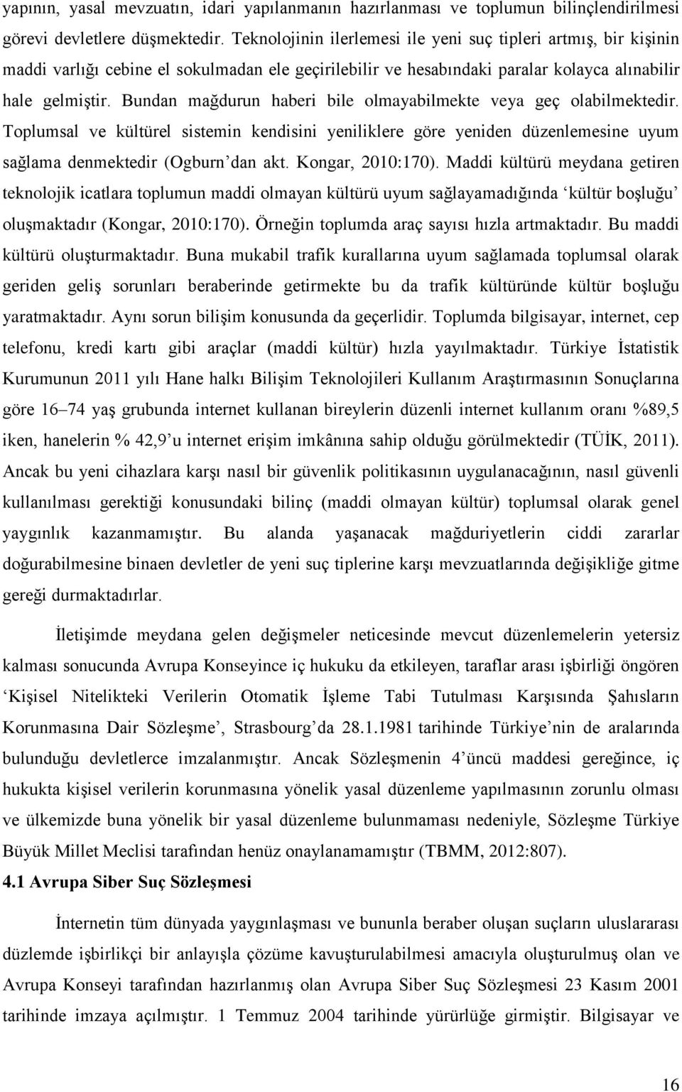 Bundan mağdurun haberi bile olmayabilmekte veya geç olabilmektedir. Toplumsal ve kültürel sistemin kendisini yeniliklere göre yeniden düzenlemesine uyum sağlama denmektedir (Ogburn dan akt.