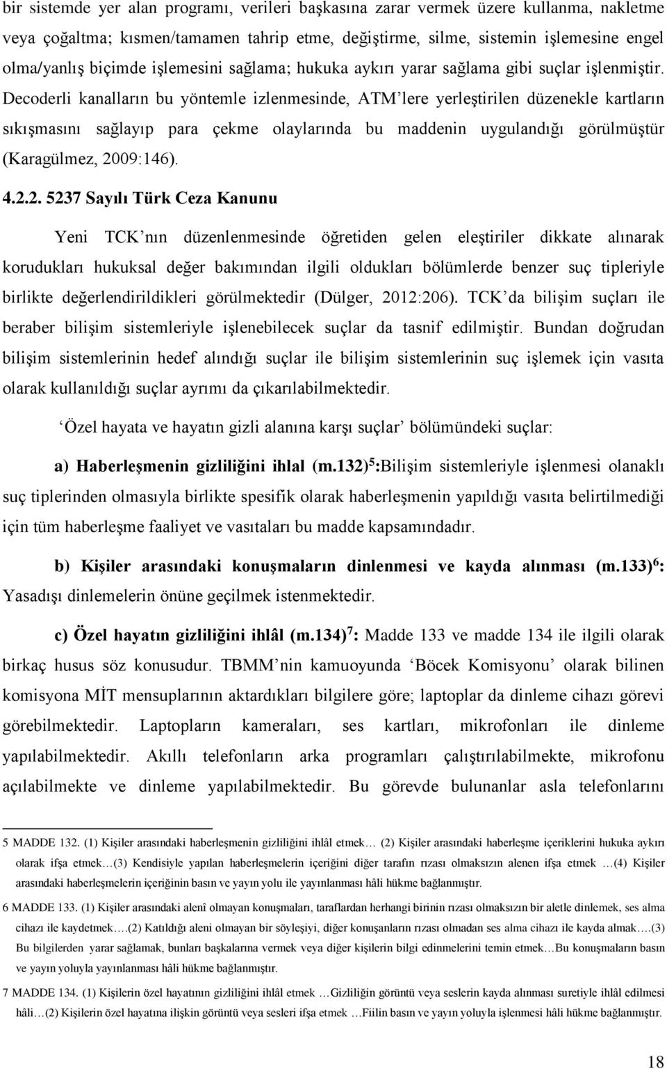 Decoderli kanalların bu yöntemle izlenmesinde, ATM lere yerleştirilen düzenekle kartların sıkışmasını sağlayıp para çekme olaylarında bu maddenin uygulandığı görülmüştür (Karagülmez, 20