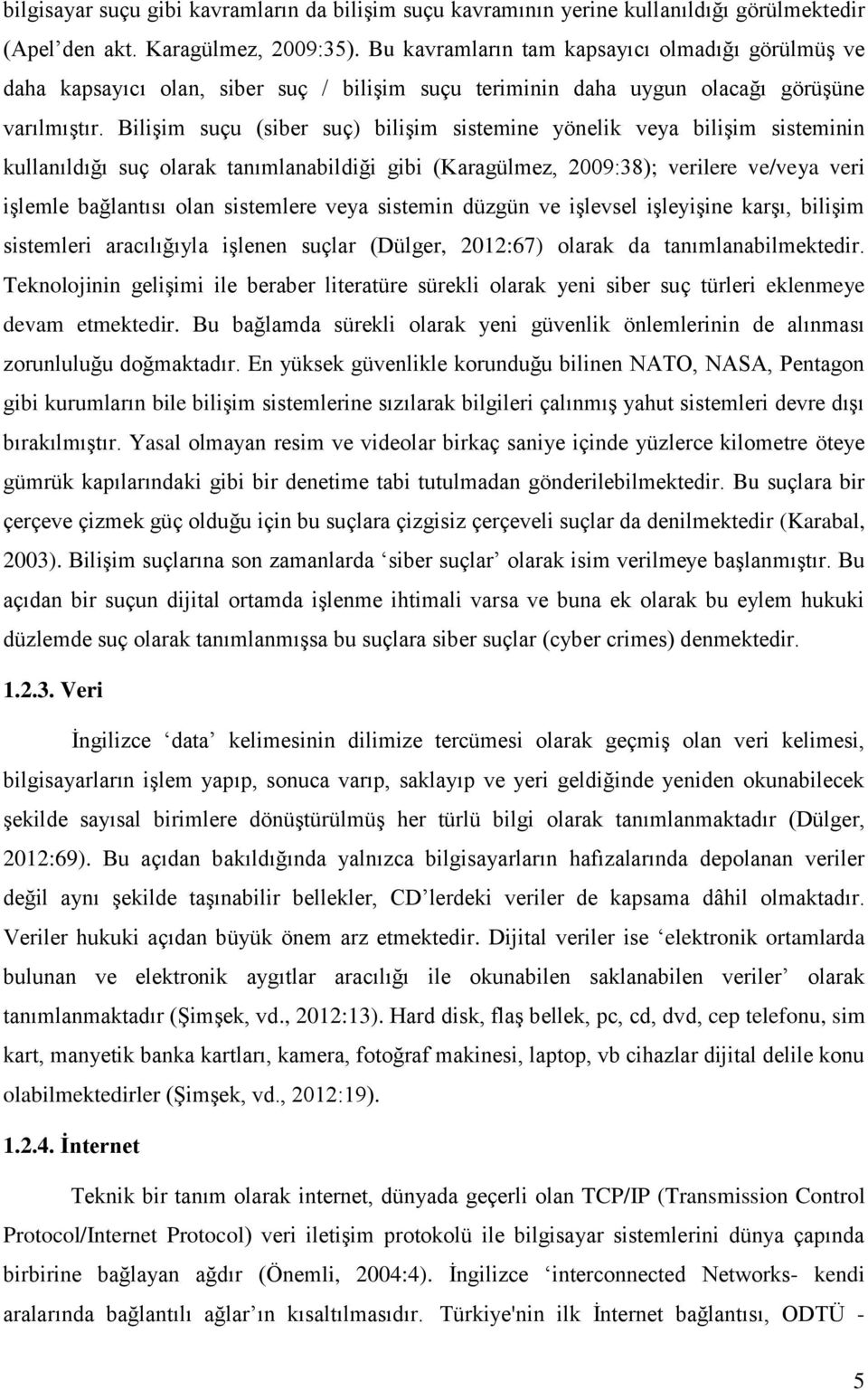 Bilişim suçu (siber suç) bilişim sistemine yönelik veya bilişim sisteminin kullanıldığı suç olarak tanımlanabildiği gibi (Karagülmez, 2009:38); verilere ve/veya veri işlemle bağlantısı olan