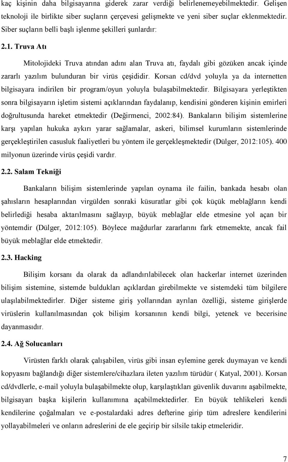 Truva Atı Mitolojideki Truva atından adını alan Truva atı, faydalı gibi gözüken ancak içinde zararlı yazılım bulunduran bir virüs çeşididir.