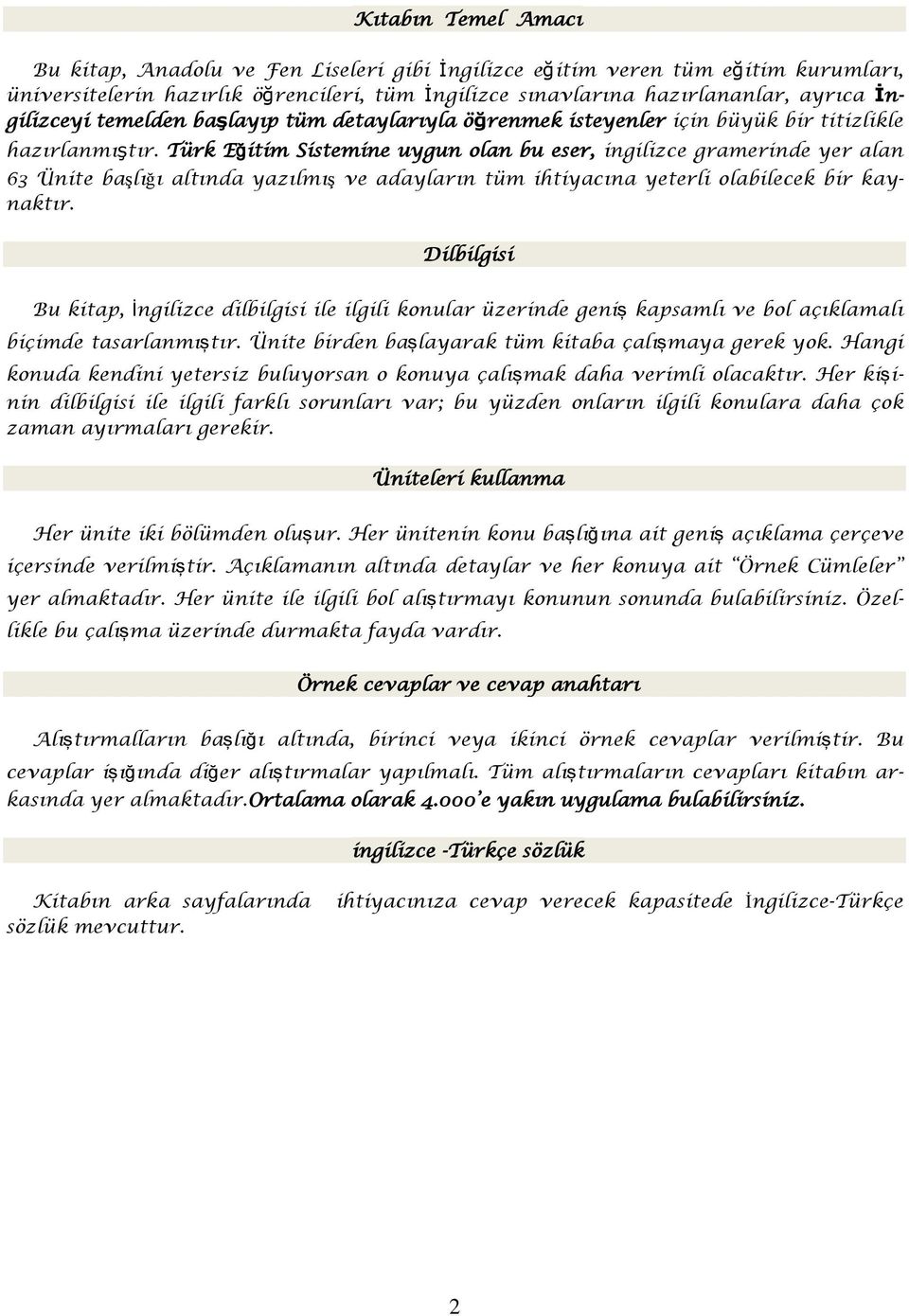 Türk Eğitim Sistemine uygun olan bu eser, ingilizce gramerinde yer alan 63 Ünite başlığı altında yazılmış ve adayların tüm ihtiyacına yeterli olabilecek bir kaynaktır.