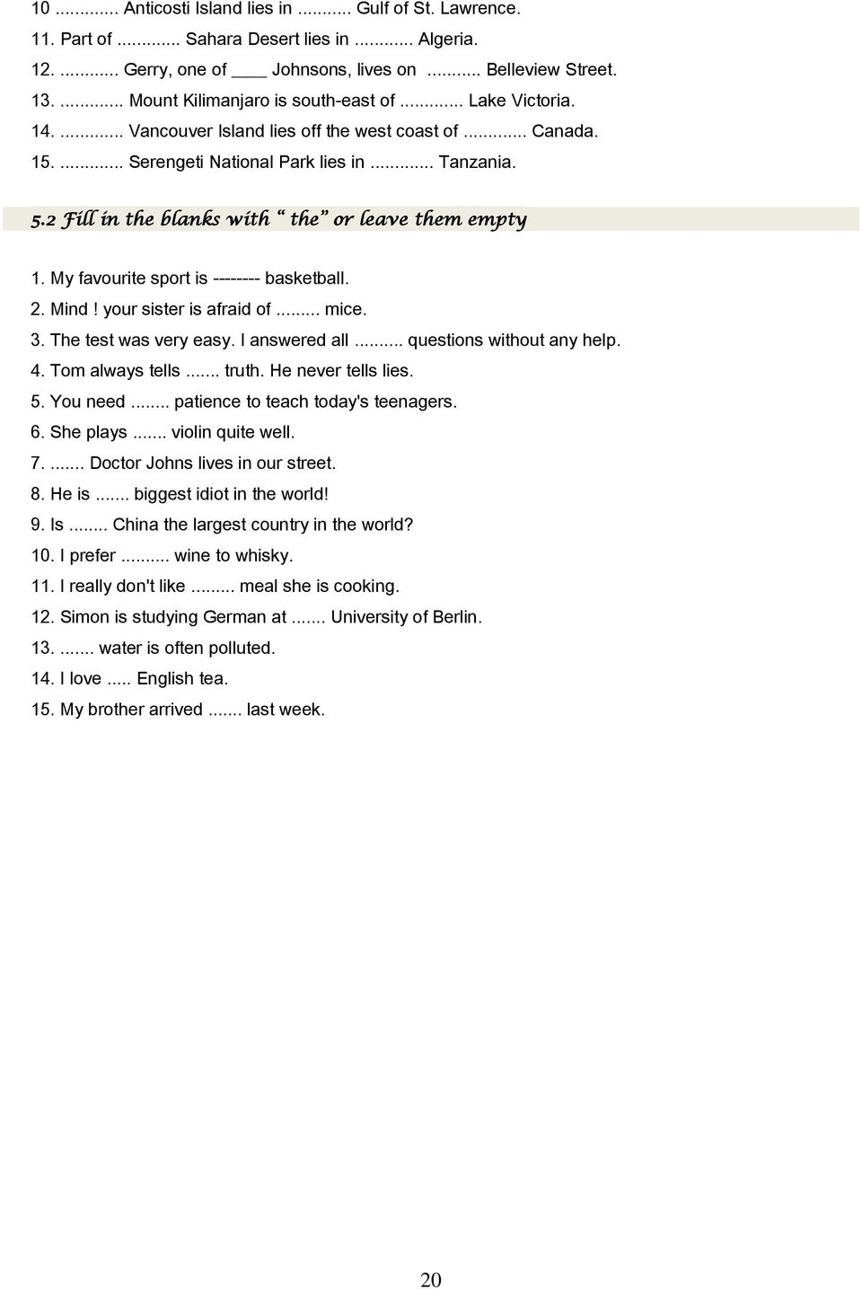 2 Fill in the blanks with the or leave them empty 1. My favourite sport is -------- basketball. 2. Mind! your sister is afraid of... mice. 3. The test was very easy. I answered all.