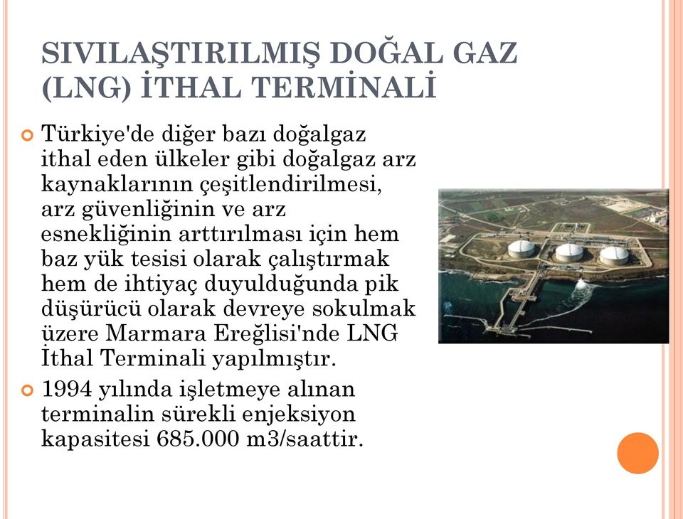 olarak çalıştırmak hem de ihtiyaç duyulduğunda pik düşürücü olarak devreye sokulmak üzere Marmara Ereğlisi'nde LNG