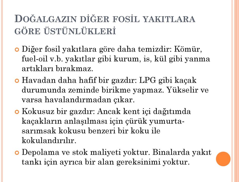 Havadan daha hafif bir gazdır: LPG gibi kaçak durumunda zeminde birikme yapmaz. Yükselir ve varsa havalandırmadan çıkar.