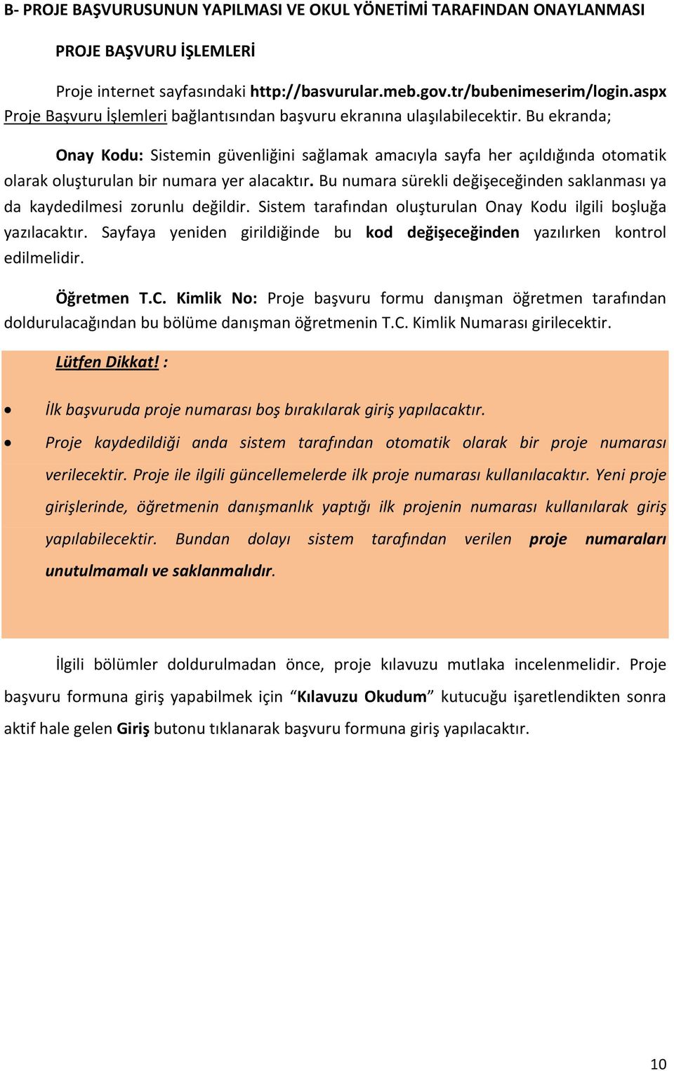 Bu ekranda; Onay Kodu: Sistemin güvenliğini sağlamak amacıyla sayfa her açıldığında otomatik olarak oluşturulan bir numara yer alacaktır.