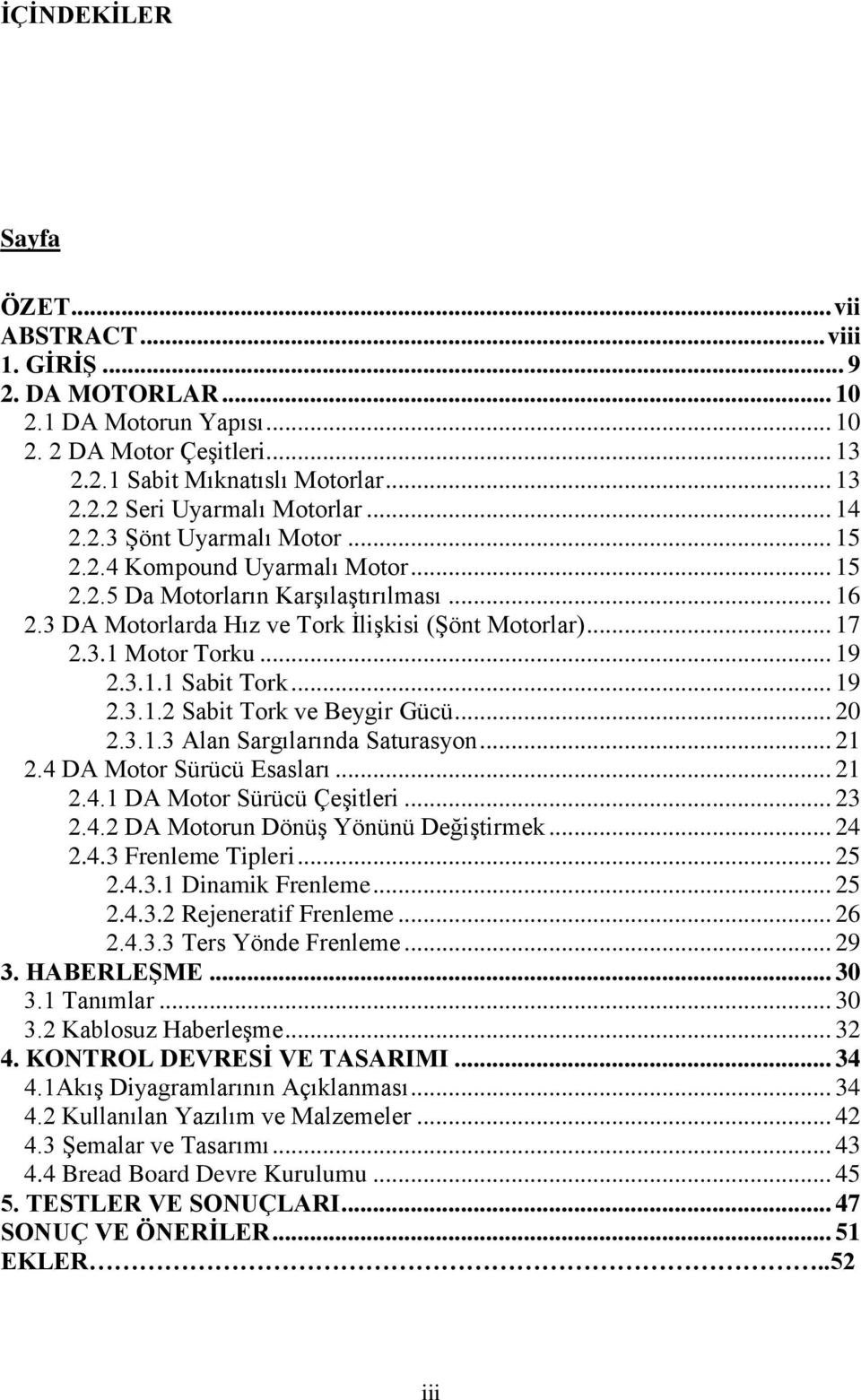 .. 19 2.3.1.1 Sabit Tork... 19 2.3.1.2 Sabit Tork ve Beygir Gücü... 20 2.3.1.3 Alan Sargılarında Saturasyon... 21 2.4 DA Motor Sürücü Esasları... 21 2.4.1 DA Motor Sürücü Çeşitleri... 23 2.4.2 DA Motorun Dönüş Yönünü Değiştirmek.