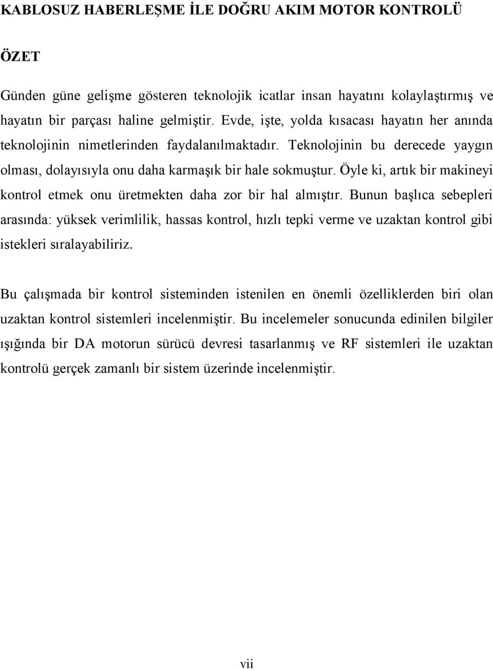 Öyle ki, artık bir makineyi kontrol etmek onu üretmekten daha zor bir hal almıştır.