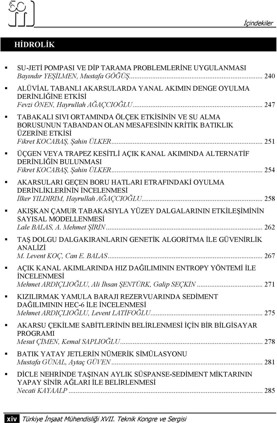 .. 247 TABAKALI SIVI ORTAMINDA ÖLÇEK ETKİSİNİN VE SU ALMA BORUSUNUN TABANDAN OLAN MESAFESİNİN KRİTİK BATIKLIK ÜZERİNE ETKİSİ Fikret KOCABAŞ, Şahin ÜLKER.