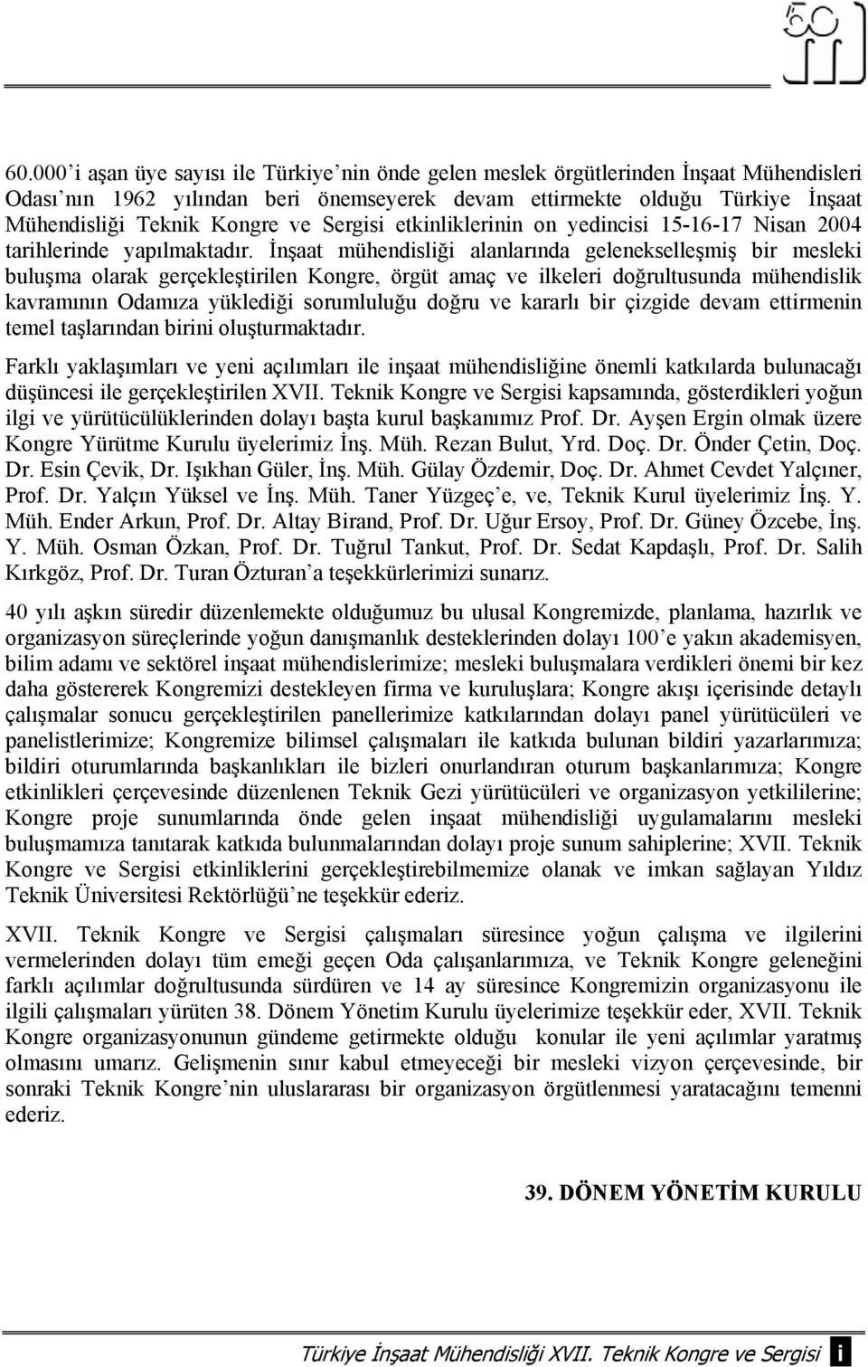 İnşaat mühendisliği alanlarında gelenekselleşmiş bir mesleki buluşma olarak gerçekleştirilen Kongre, örgüt amaç ve ilkeleri doğrultusunda mühendislik kavramının Odamıza yüklediği sorumluluğu doğru ve