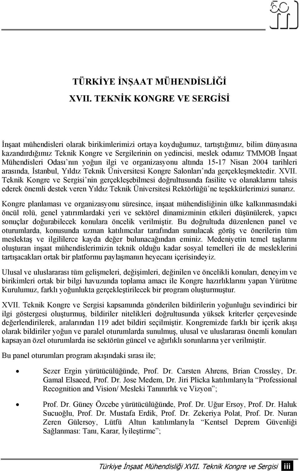 İnşaat Mühendisleri Odası nın yoğun ilgi ve organizasyonu altında 15-17 Nisan 2004 tarihleri arasında, İstanbul, Yıldız Teknik Üniversitesi Kongre Salonları nda gerçekleşmektedir. XVII.