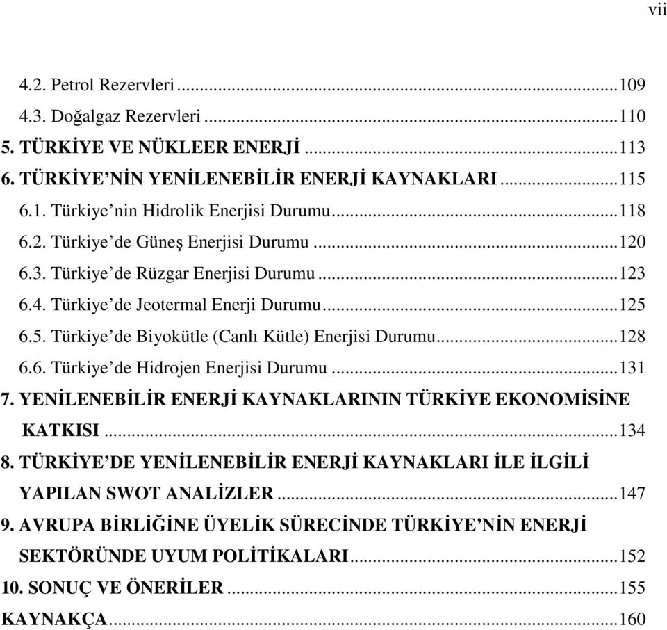 6.5. Türkiye de Biyokütle (Canlı Kütle) Enerjisi Durumu...128 6.6. Türkiye de Hidrojen Enerjisi Durumu...131 7. YENİLENEBİLİR ENERJİ KAYNAKLARININ TÜRKİYE EKONOMİSİNE KATKISI...134 8.