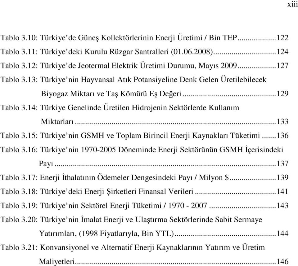 14: Türkiye Genelinde Üretilen Hidrojenin Sektörlerde Kullanım Miktarları...133 Tablo 3.15: Türkiye nin GSMH ve Toplam Birincil Enerji Kaynakları Tüketimi...136 Tablo 3.