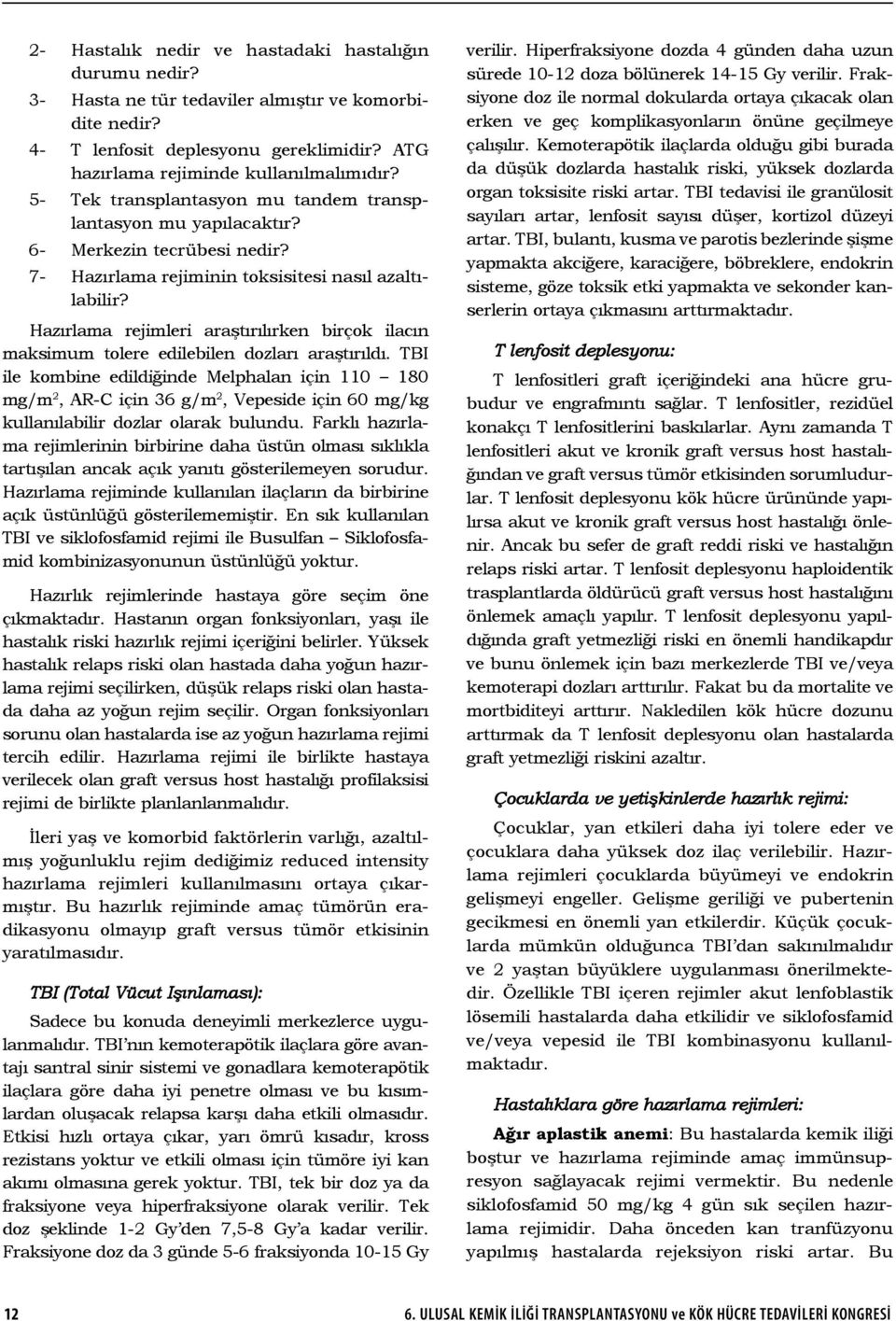 Hazırlama rejimleri araştırılırken birçok ilacın maksimum tolere edilebilen dozları araştırıldı.