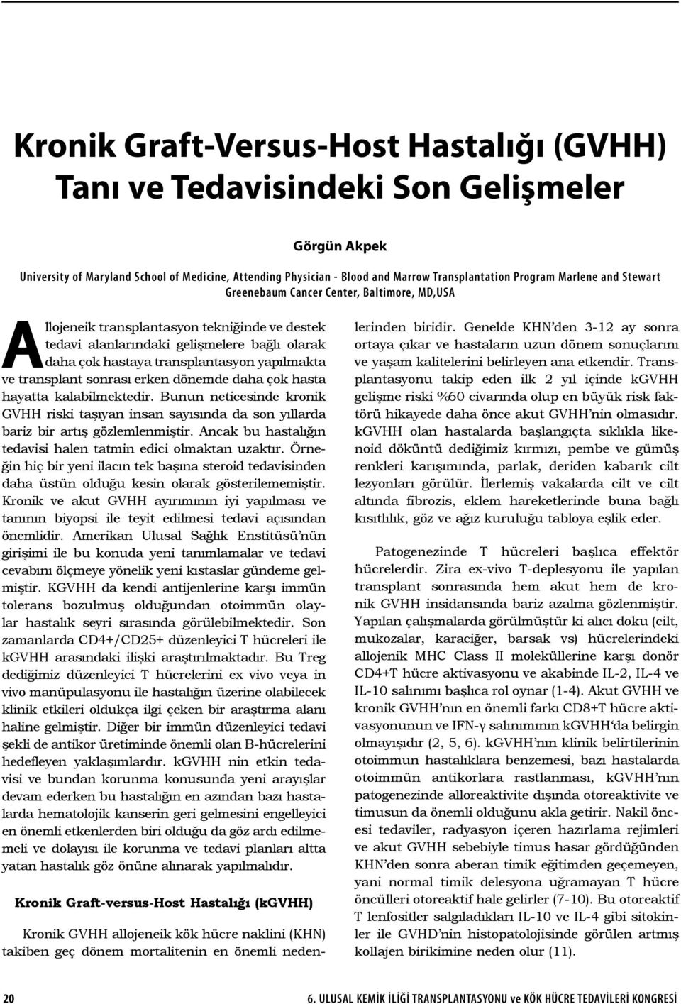 yapılmakta ve transplant sonrası erken dönemde daha çok hasta hayatta kalabilmektedir. Bunun neticesinde kronik GVHH riski taşıyan insan sayısında da son yıllarda bariz bir artış gözlemlenmiştir.